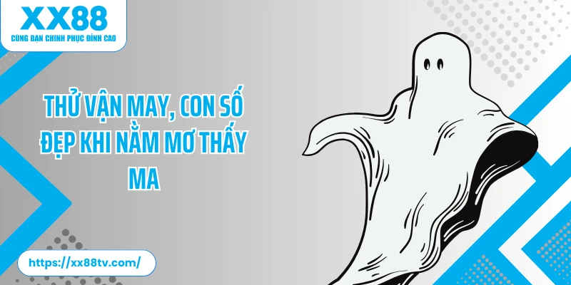 Thử vận may, con số đẹp khi nằm mơ thấy ma